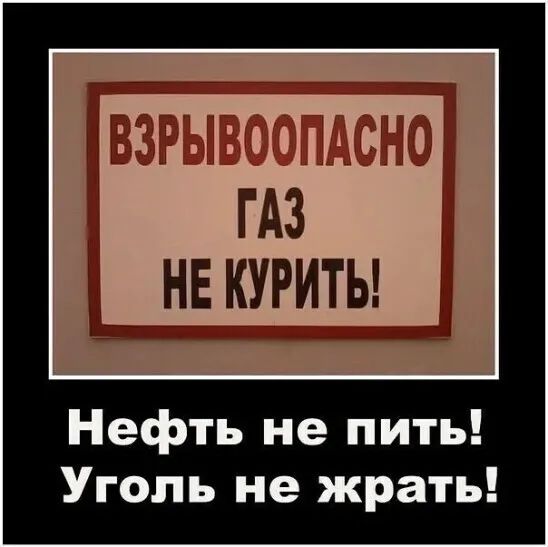 ВЗРЫВООПАСНО ГАЗ НЕ КУРИТЬ Нефть не пить Уголь не жрать