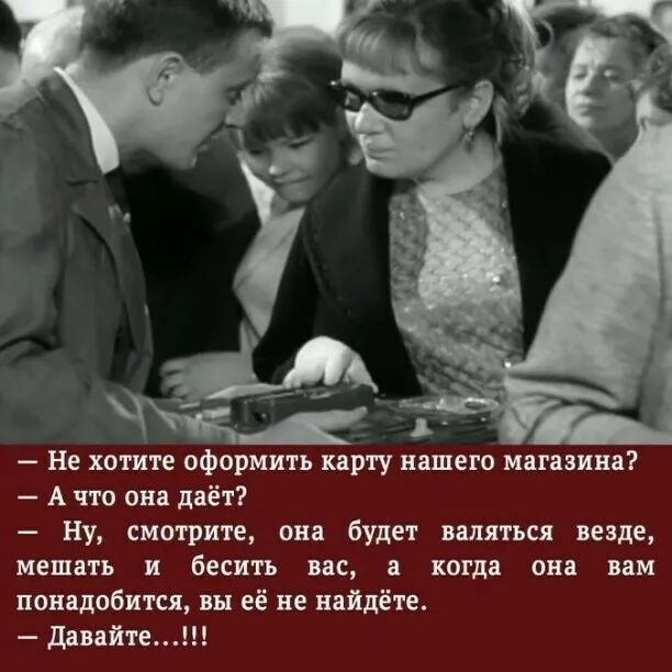 Не хотите оформить карту нашего магазина А что она даёт Ну смотрите она будет валяться везде мешать и бесить вас а когда она вам понадобится вы её не найдёте