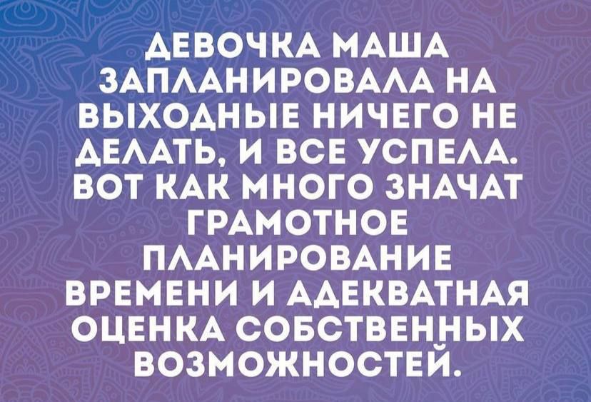 АЕВОЧКА МАША ЗАПААНИРОВААА НА ВЫХОАНЫЕ НИЧЕГО НЕ АЕААТЬ И ВСЕ УСПЕАА ВОТ КАК МНОГО ЗНАЧАТ ГРАМОТНОЕ ПААНИРОВАНИЕ ВРЕМЕНИ И ААЕКВАТНАЯ ОЦЕНКА СОБСТВЕННЫХ ВОЗМОЖНОСТЕЙ