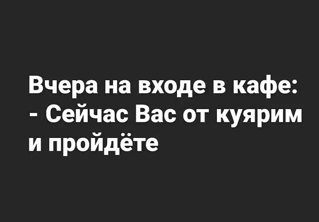 Вчера на входе в кафе Сейчас Вас от куярим и пройдёте