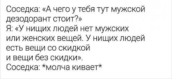 Соседка А чего у тебя тут мужской дезодорант стоит Я У нищих людей нет мужских или женских вещей У нищих людей есть вещи со скидкой и вещи без скидки Соседка молча ки вает