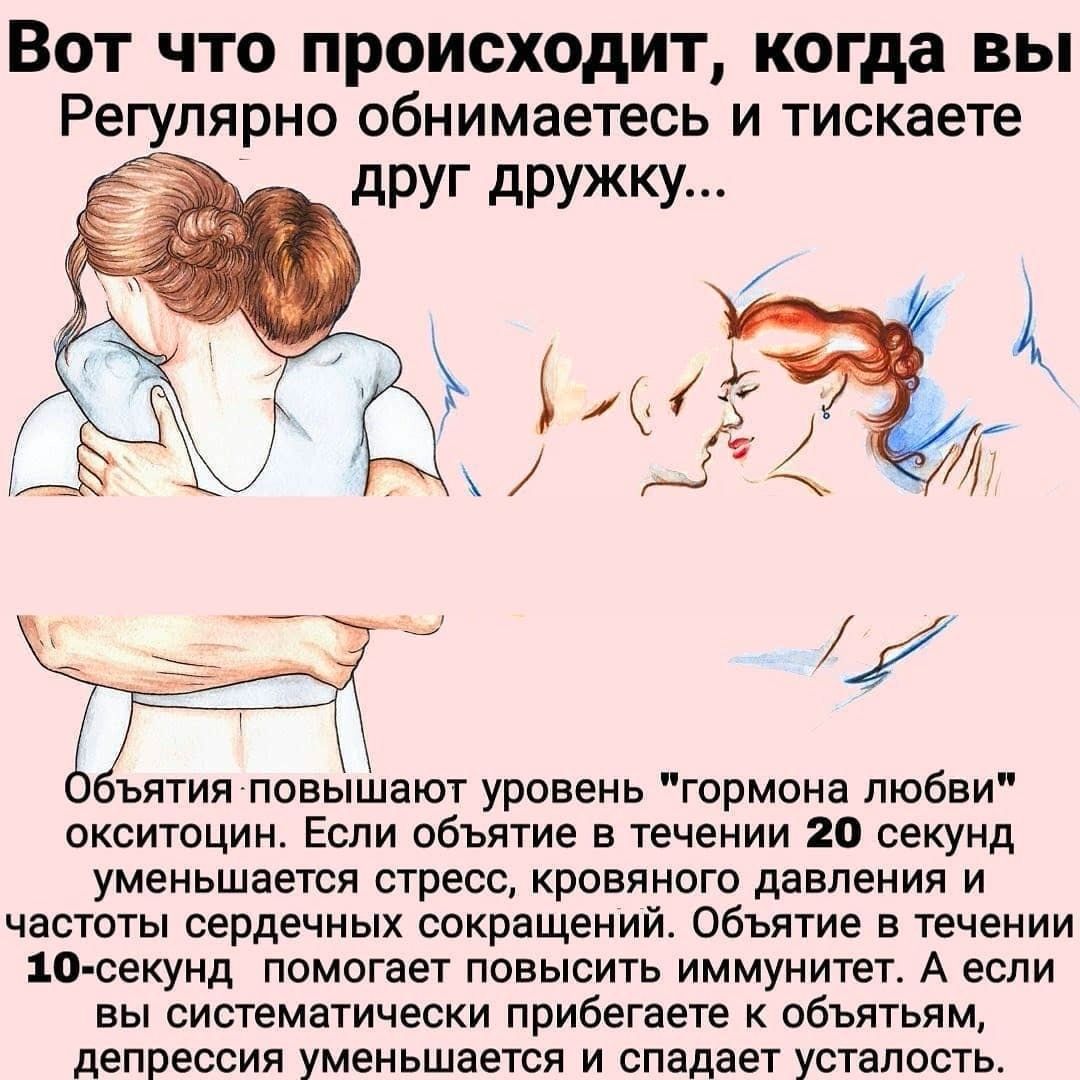 Вот что происходит когда вы Регулярно обнимаетесь и тискаете друг дружку ъятияповышают уровень гормона любви окситоцин Если объятие в течении 20 секунд уменьшается стресс кровяного давления и частоты сердечных сокращений объятие в течении 10 секунд помогает повысить иммунитет А если вы систематически прибегаете к объятьям депрессия уменьшается и спадает усталость