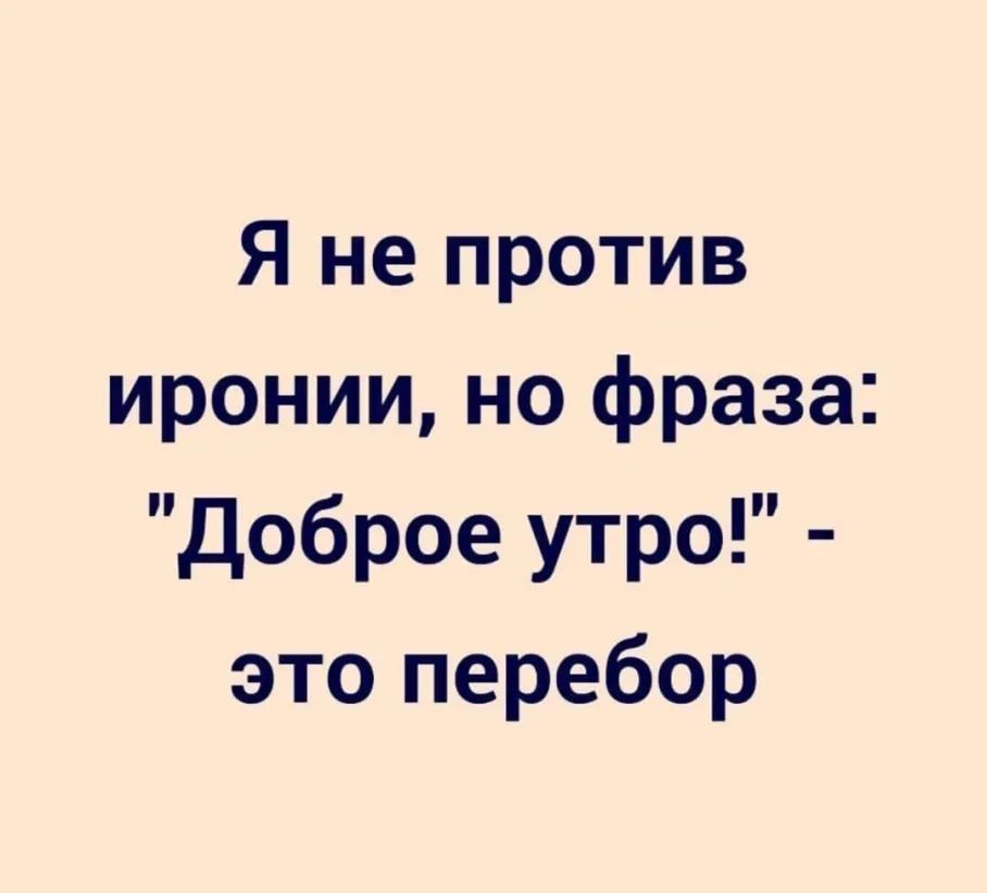 Я не против иронии но фраза Доброе утро это перебор