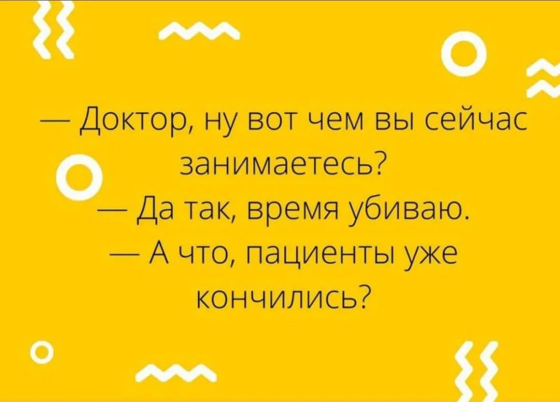 8 О ч Доктор ну вот чем вы сеичас занимаетесь Да1аквремяубиваю Акпопациенпыуже кончились іі