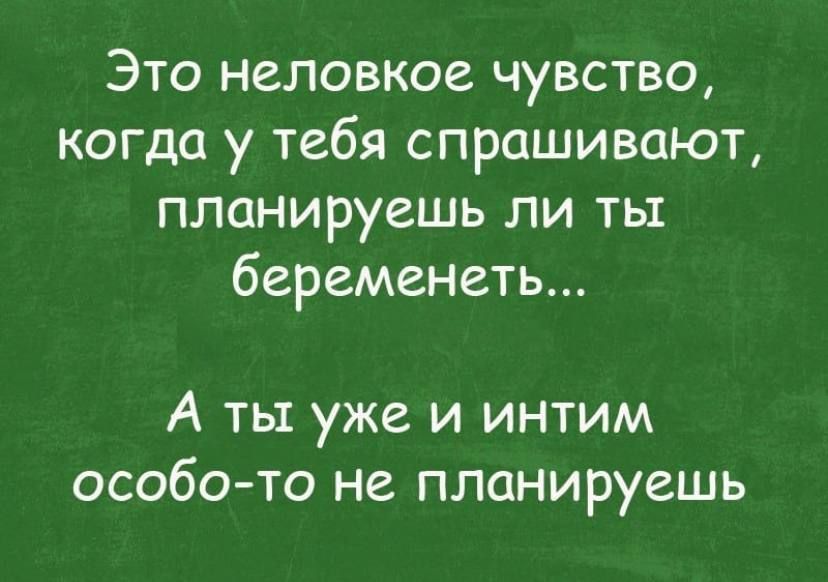 Это неловкое чувство когда у тебя спрашивают планируешь ли ты беременеть А ты уже и интим особо то не планируешь
