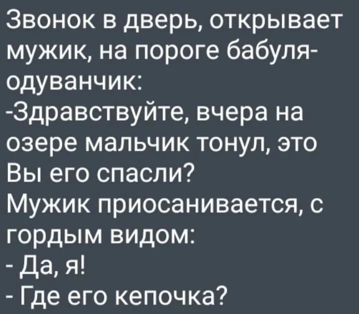 Звонок в дверь открывает мужик на пороге бабуля одуванчик 3дравствуйте вчера на озере мальчик тонул это Вы его спасли Мужик приосанивается с гордым видом Дая Где его кепочка