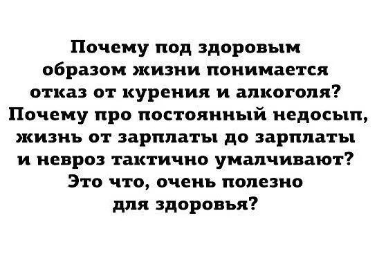 Почему под здоровым образом жизни понимается отказ от курения и алкоголя Почему про постоянный недосып жизнь от зарплаты до зарплаты и невроз тактично умалчивают Это что очень полезно для здоровья