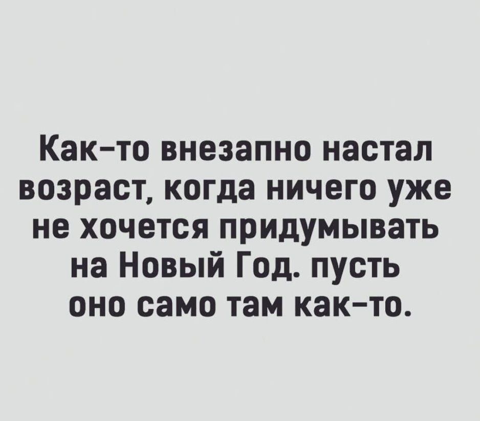 Как то внезапно настал возраст когда ничего уже не хочется придумывать на Новый Год пусть оно само там как то