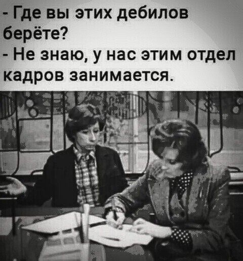 Тде вы этих дебилов берёте Не знаю у нас этим отдел кадров занимается