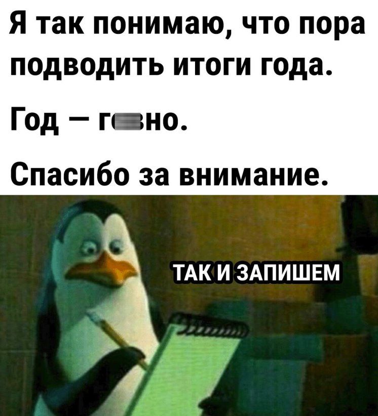Я так понимаю что пора подводить итоги года Год гвно Спасибо за внимание ТАК И ЗАПИШЕМ