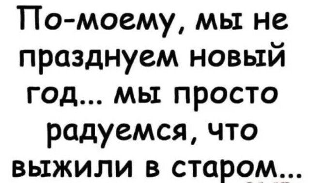 По моему мы не празднуем новый год мы просто радуемся что выжили в старом
