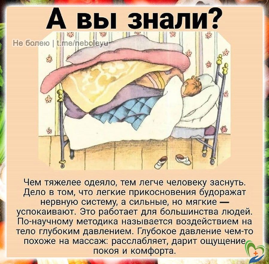 с Не болею тепеооіеуи Ё ні Чем тяжелее одеяло тем легче человеку заснуть дело в том что легкие прикосновения будоражат нервную систему а сильные но мягкие успокаивают Это работает для большинства людей По научному методика называется воздействием на тело глубоким давлением Глубокое давление чемто похоже на массаж расслабляет дарит ощущени покоя и комфорта е5 __ _ _