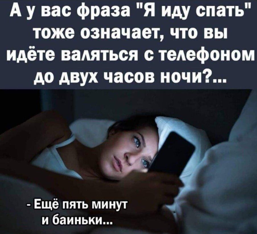 А у вас фраза Я иду спать тоже означает что вы идёте валяться с теАефоном до двух часов ночи С Ещё пять минут и баиньки