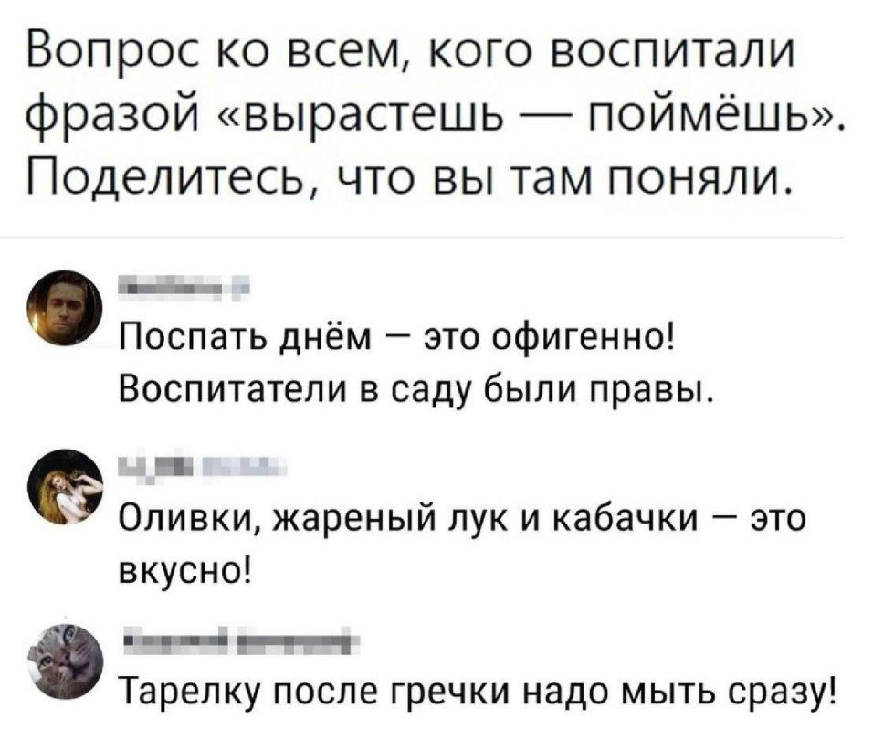 Вопрос ко всем кого воспитали фразой вырастешь поймёшь Поделитесь что вы там поняли Поспать днём это офигенно Воспитатели в саду были правы П 9 Оливки жареный лук и кабачки это вкусно __ П Тарелку после гречки надо мыть сразу