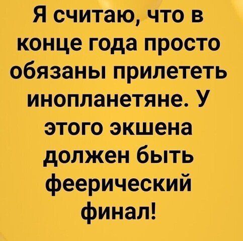 Я считаю гчто в конце года просто обязаны прилететь инопланетяне У этого экшена должен быть феерический финал