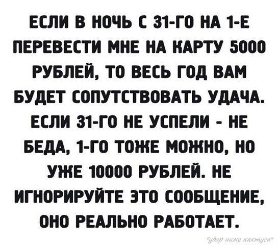 ЕСЛИ В НОЧЬ С 31 ГО НА 1 Е ПЕРЕВЕСТИ МНЕ НА НАРТУ 5000 РУБЛЕЙ ТО ВЕСЬ ГОд ВАМ БУДЕТ СОПУТСТВОВАТЬ УДАЧА ЕСЛИ З1 ГО НЕ УСПЕЛИ НЕ БЕдА 1 Г0 ТОЖЕ МОЖНО НО УЖЕ 10000 РУБЛЕЙ НЕ ИГНОРИРУИТЕ ЭТО СООБЩЕНИЕ ОНО РЕАЛЬНО РАБОТАЕТ