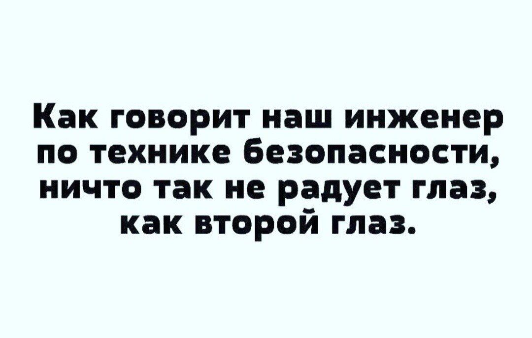 Как говорит наш инженер по технике Безопасности ничто так не радует глаз как второй глаз