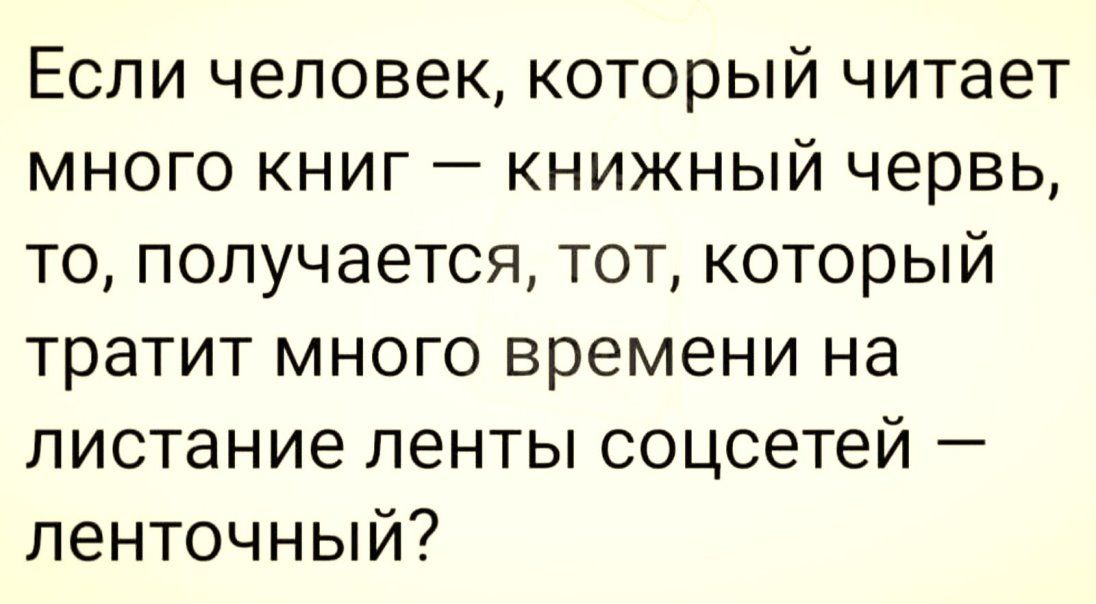 Если человек который читает много книг книжный червь то получается тот который тратит много времени на листание ленты соцсетей ленточный