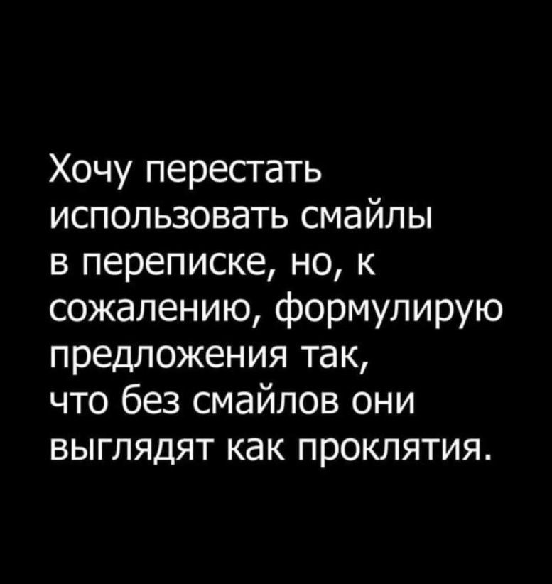 Хочу перестать использовать смайлы в переписке но к сожалению формулирую предложения так что без смайлов они выглядят как проклятия