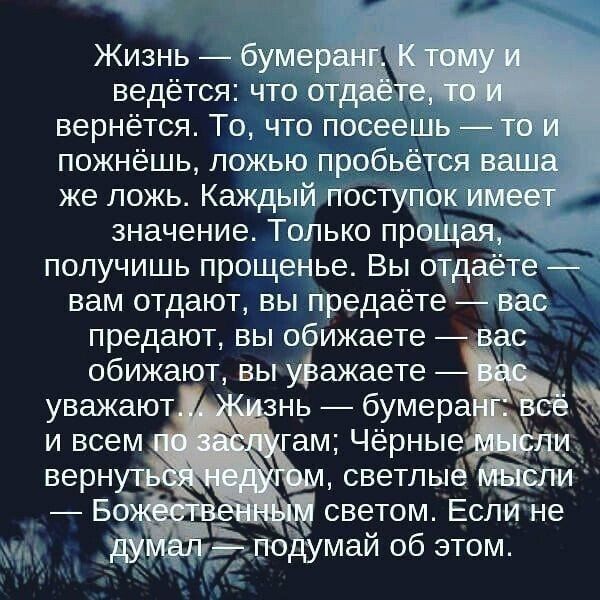 Жизнь буме ведётся что о вернётся То что посеешь пожнёшь ложью пробьётся за же ложь Каждый поступоъ значение Только прощая получишь прощенье Вы вам отдают вы предаёте вас предают вы обИжаете _ ас обижают вы уфажаете _ нь бумера и всем ам Чёрные верн светпыё Б светом Еслине май об этом