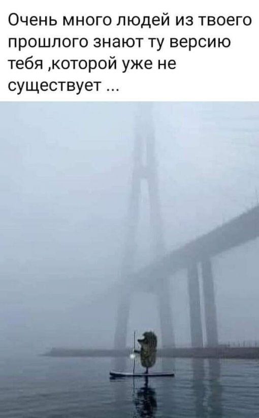 Очень много людей из твоего прошлого знают ту версию тебя которой уже не существует