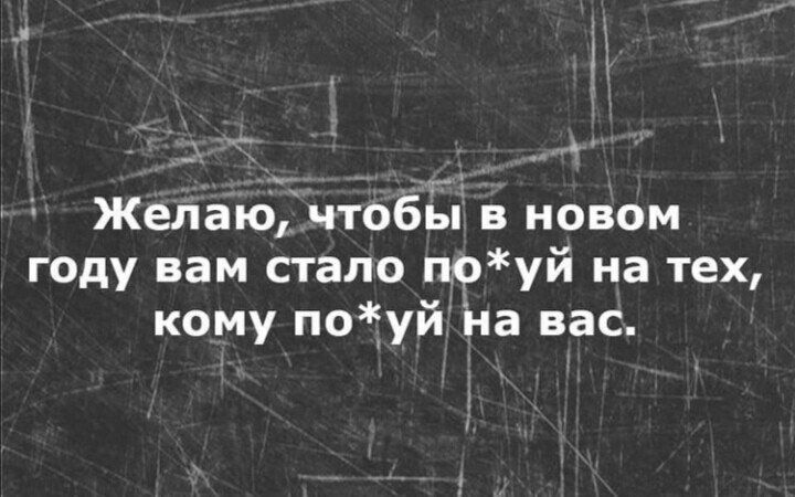 Желаю_чтобы в новом году вам стало поуй на тех кому поЕуйНа вас