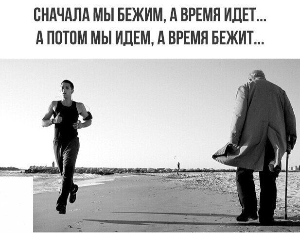 Сначала мы бежим, а время идет... Апотом мы идем, а время бежит...