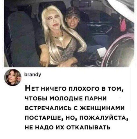 Ьгапау Нет ничего плохого в том чтовы молодые ПАРНИ ВСТРЕЧАЛИСЬ с ЖЕНЩИНАМИ ПОСТАРШЕ но ПОЖАЛУЙСТА нв нАдо их ОТКАПЫВАТЬ