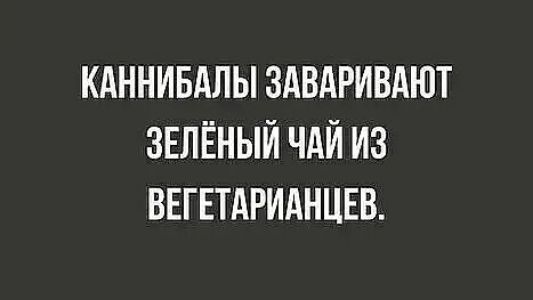 КАННИБАЛЫ ЗАВАРИВАЮТ ЗЕЛЁНЫЙ ЧАЙ ИЗ ВЕГЕТАРИАНЦЕВ