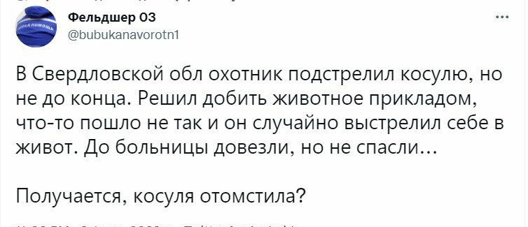 Фельдшер 03 ЬЦЬЦКЗПЭЧОЮЁШ В Свердловской обл охотник подстрелил косулю но не до конца Решил добить животное прикладом чтото пошло не так и он случайно выстрелил себе в живот До больницы довезли но не спасли Получается косуля отомстила