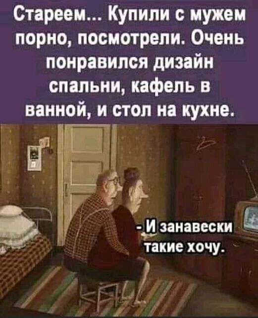 Стареем... Купили с мужем порно, посмотрели. Очень понравился дизайн спальни, кафель в ванной, и стол на кухне. «! 5 ' : г '   ва  , о