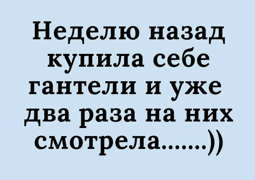 Неделю назад купила себе гантели и уже два раза на них смотрела