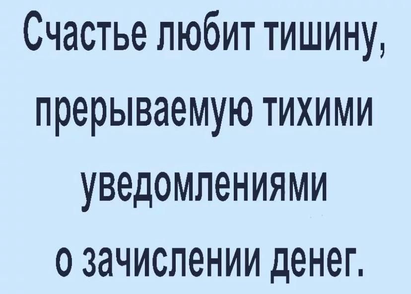Счастье любит тишину прерываемую тихими уведомлениями о зачислении денег