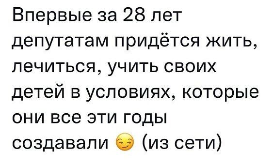 Впервые за 28 лет депутатам придётся жить лечиться учить своих детей в условиях которые они все эти годы создавали из сети