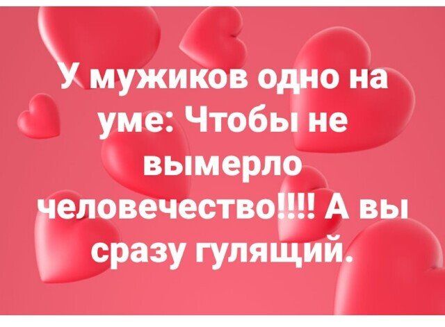мужиіюв одно на уме Чтобы не вымерла геповечествои А вы сразу гулящии _