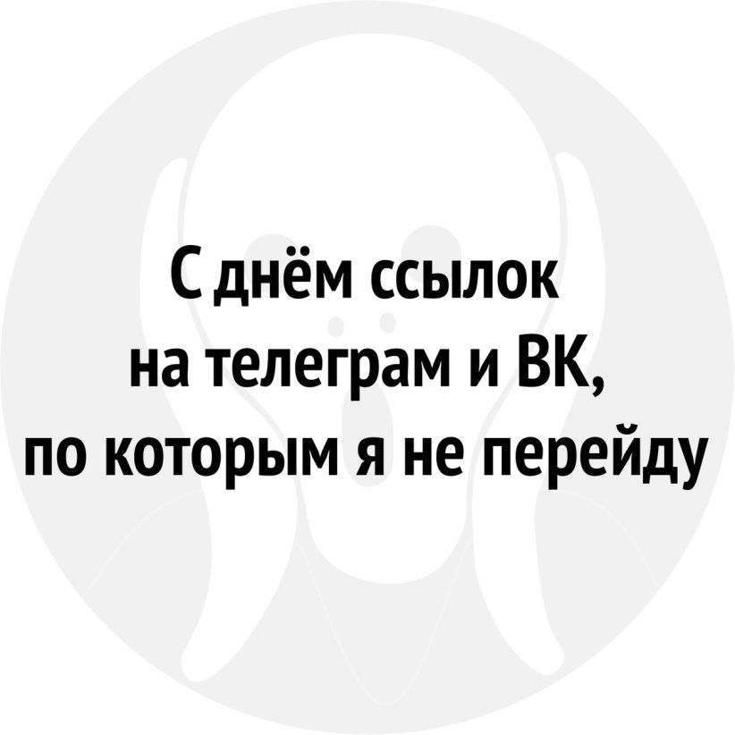 С днём ссылок на телеграм и ВК по которым я не перейду