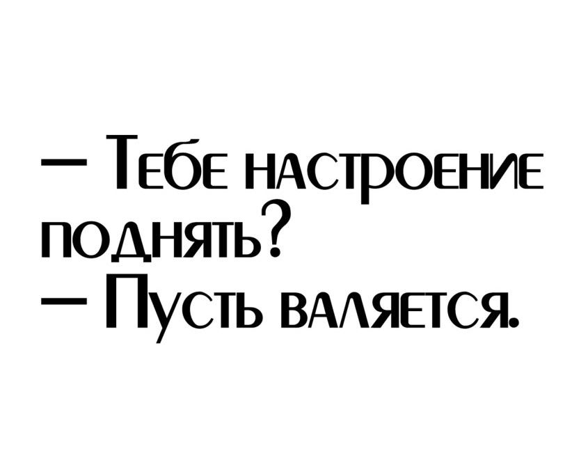 ТЕбЕ НАСТРОЕНИЕ поднять Пусть ВААЯЕТСЯ