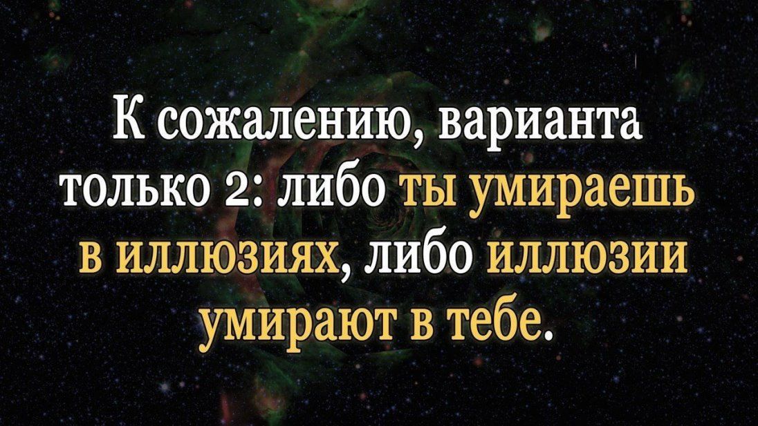 К сожалению варианта только 2 либо ты умираешь в иллюзиях либо иллюзии умирают в тебе