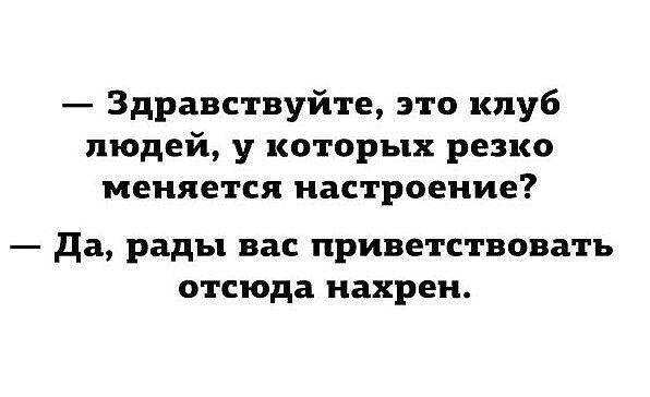 Здравствуйте это клуб людей у которых резко меняется настроение _ да РВДЪ вас приветствовать отсюда нахрен