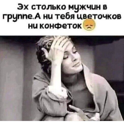 ЭХ СТОЛЬКО мужчин В группеА НЦ тебя цветочков НЦ конФеток