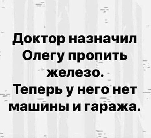 доктор назначил Олегу пропить железо Теперь у него нет машины и гаража