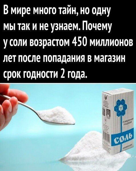 В мире много тайн но одну мы так и не узнаем Почему у соли возрастом 450 миллионов лет после попадания в магазин срок годности 2 года