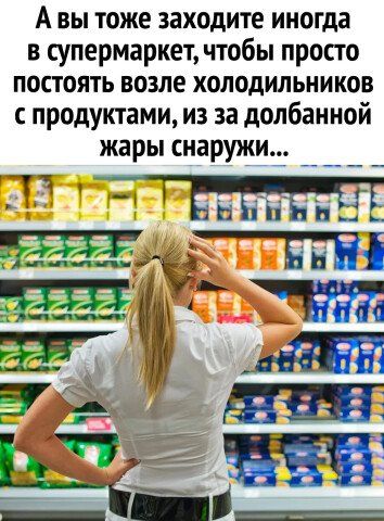 А вы тоже заходите иногда в супермаркет чтобы просто постоять возле холодильников с продуктами из за долбанной жары снаружи а _ 1 ЕЬЕДЁЕЁЁЕ