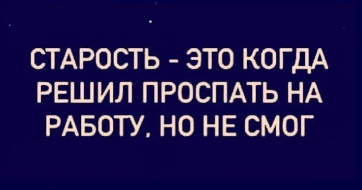 СТАРОСТЬ ЭТО КОГДА РЕШИЛ ПРОСПАТЬ НА РАБОТУ НО НЕ СМОГ