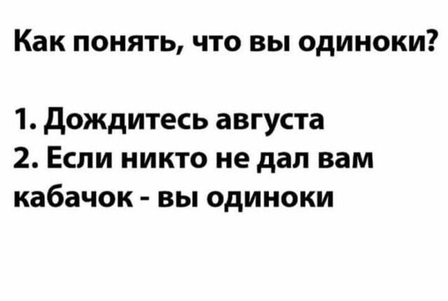 Как понять что вы одиноки 1 дождитесь августа 2 Если никто не дал вам кабачок вы одиноки