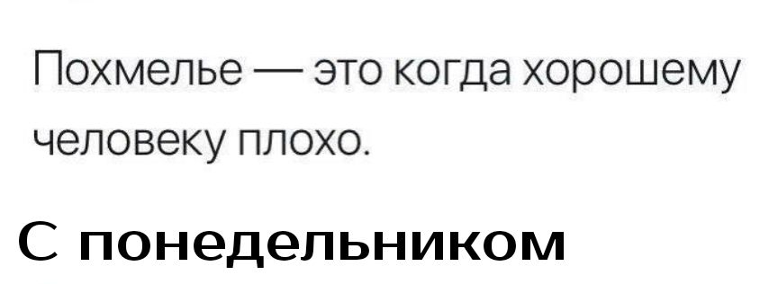 ПОХМЭЛЬЭ _ ЭТО КОГДЭ Хорошему человеку ПЛОХО С ПОНЭДеПЬНИКОМ