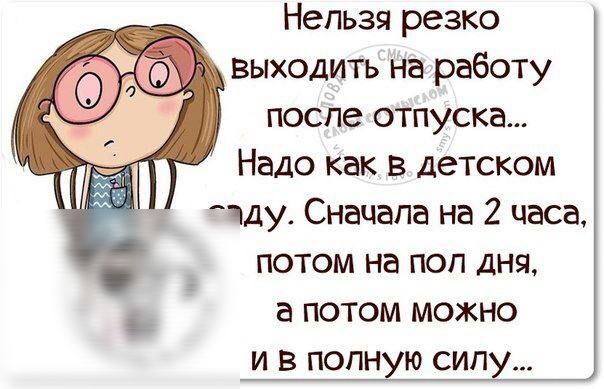 Нельзя резко выходить на работу после отпуска Надо как в детском р 5 а ПОТОМ можно и И В ГЮПЁХЮ СИЛУ