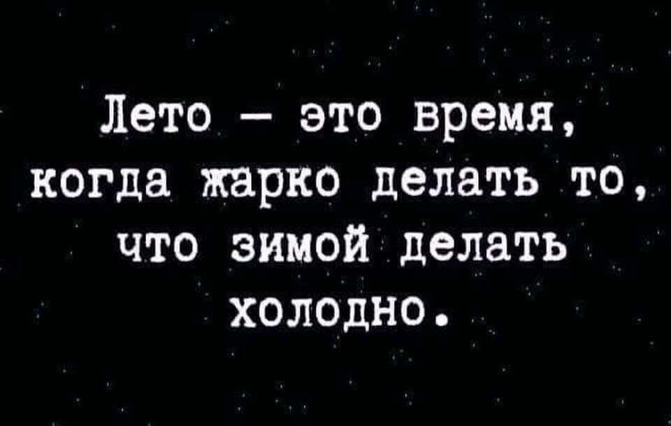 Лето это время когда жарко делать то что зимой делать холодно
