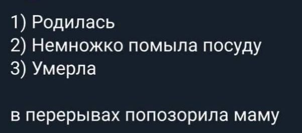 1 Родилась 2 Немножко помыла посуду 3 Умерла в перерывах попозорила маму