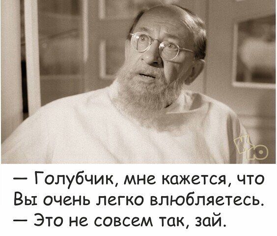 Голубчик мне кажется что Вы очень легко влюбляетесь Это не совсем так зай